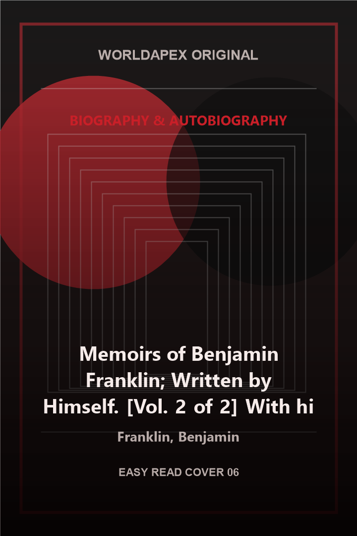 Biography & Autobiography poster cover for Memoirs of Benjamin Franklin; Written by Himself. [Vol. 2 of 2] With his Most Interesting Essays, Letters, and Miscellaneous Writings; Familiar, Moral, Political, Economical, and Philosophical, Selected with Care from All His Published Productions, and Comprising Whatever Is Most Entertaining and Valuable to the General Reader by Franklin, Benjamin