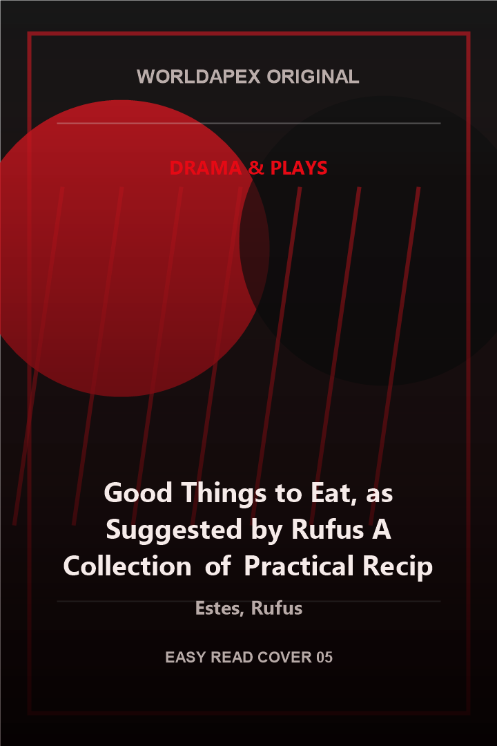 Drama & Plays poster cover for Good Things to Eat, as Suggested by Rufus A Collection of Practical Recipes for Preparing Meats, Game, Fowl, Fish, Puddings, Pastries, Etc. by Estes, Rufus